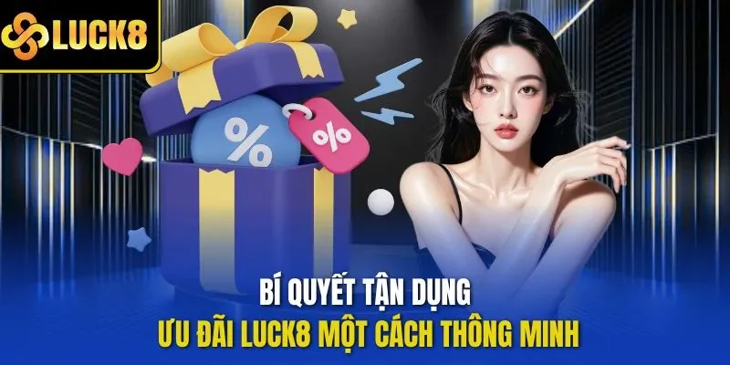 Bí quyết tận dụng ưu đãi LUCK8 một cách thông minh
