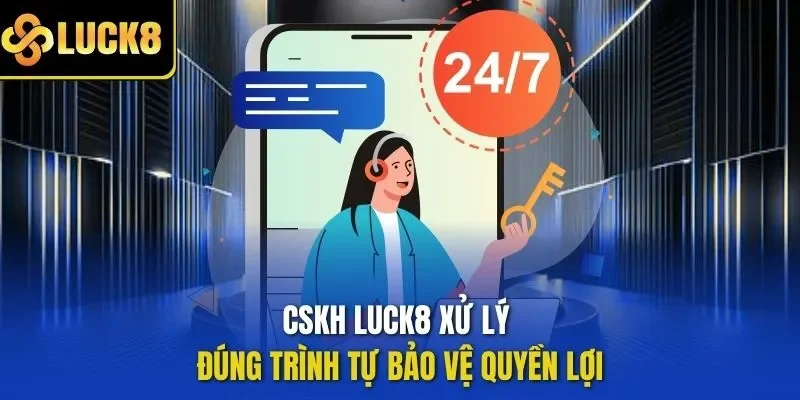 CSKH LUCK8 xử lý đúng trình tự bảo vệ quyền lợi