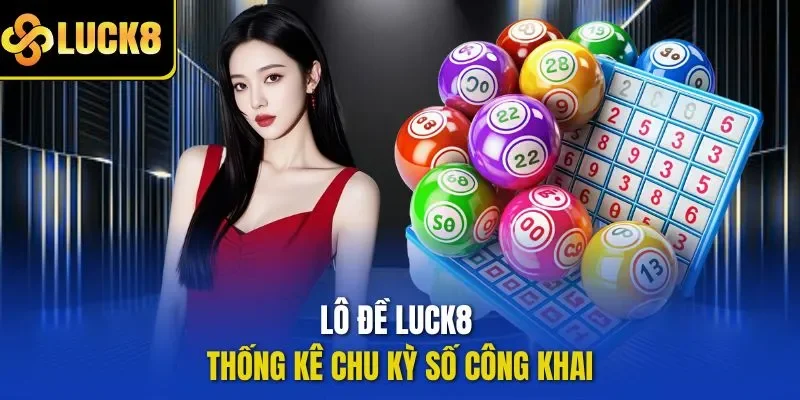 Lô đề LUCK8 thống kê chu kỳ số công khai