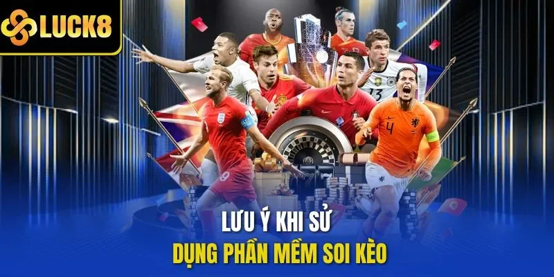 Lưu ý khi sử dụng phần mềm soi kèo