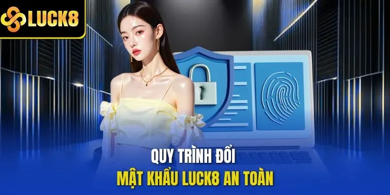 Quy trình đổi mật khẩu LUCK8 an toàn