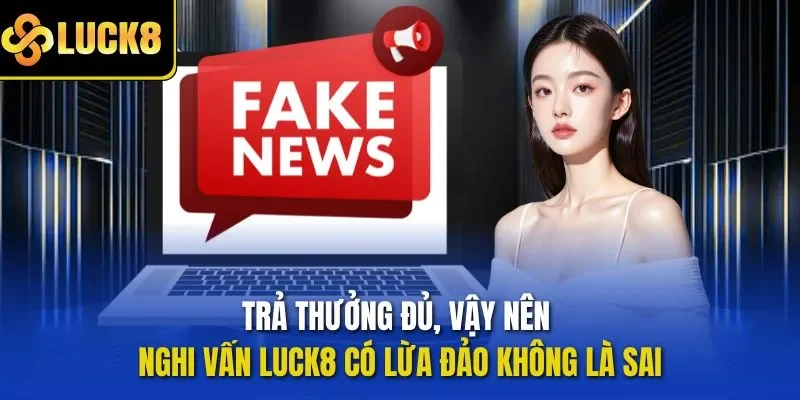 Trả thưởng đủ, vậy nên nghi vấn LUCK8 có lừa đảo không là sai